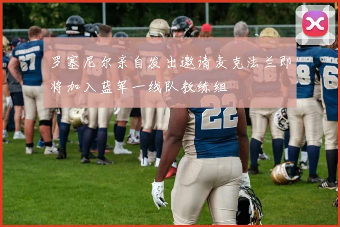 罗塞尼尔亲自发出邀请麦克法兰即将加入蓝军一线队教练组